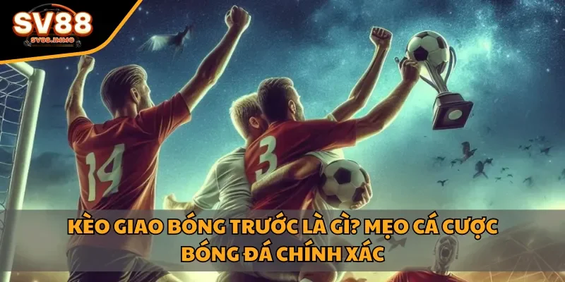 Kèo giao bóng trước